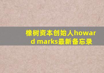 橡树资本创始人howard marks最新备忘录